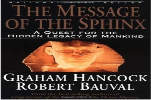 The Message of the Sphinx: A Quest for the Hidden Legacy of Mankind